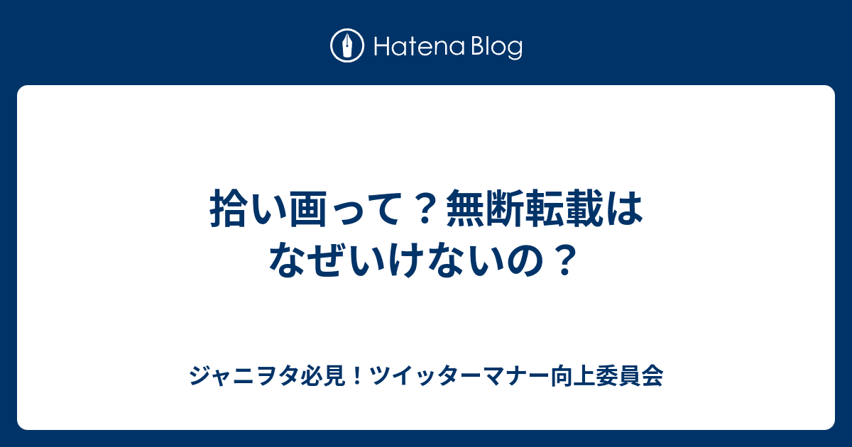 拾い画って 無断転載はなぜいけないの ジャニヲタ必見 ツイッターマナー向上委員会