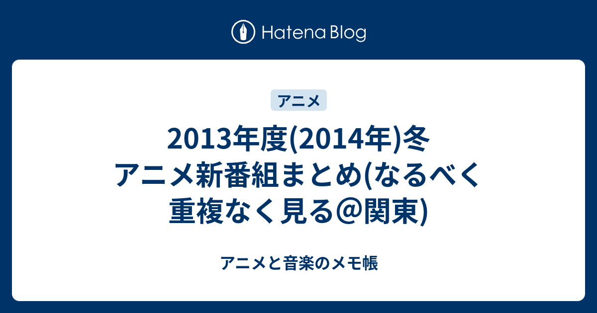13年度 14年 冬 アニメ新番組まとめ なるべく重複なく見る 関東 アニメと音楽のメモ帳