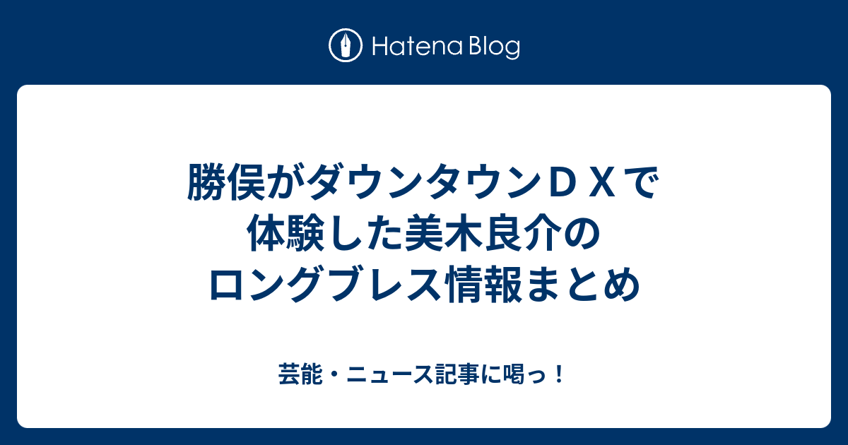 勝俣がダウンタウンｄｘで体験した美木良介のロングブレス情報まとめ 芸能 ニュース記事に喝っ