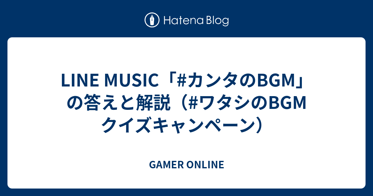 Line Music カンタのbgm の答えと解説 ワタシのbgm クイズ