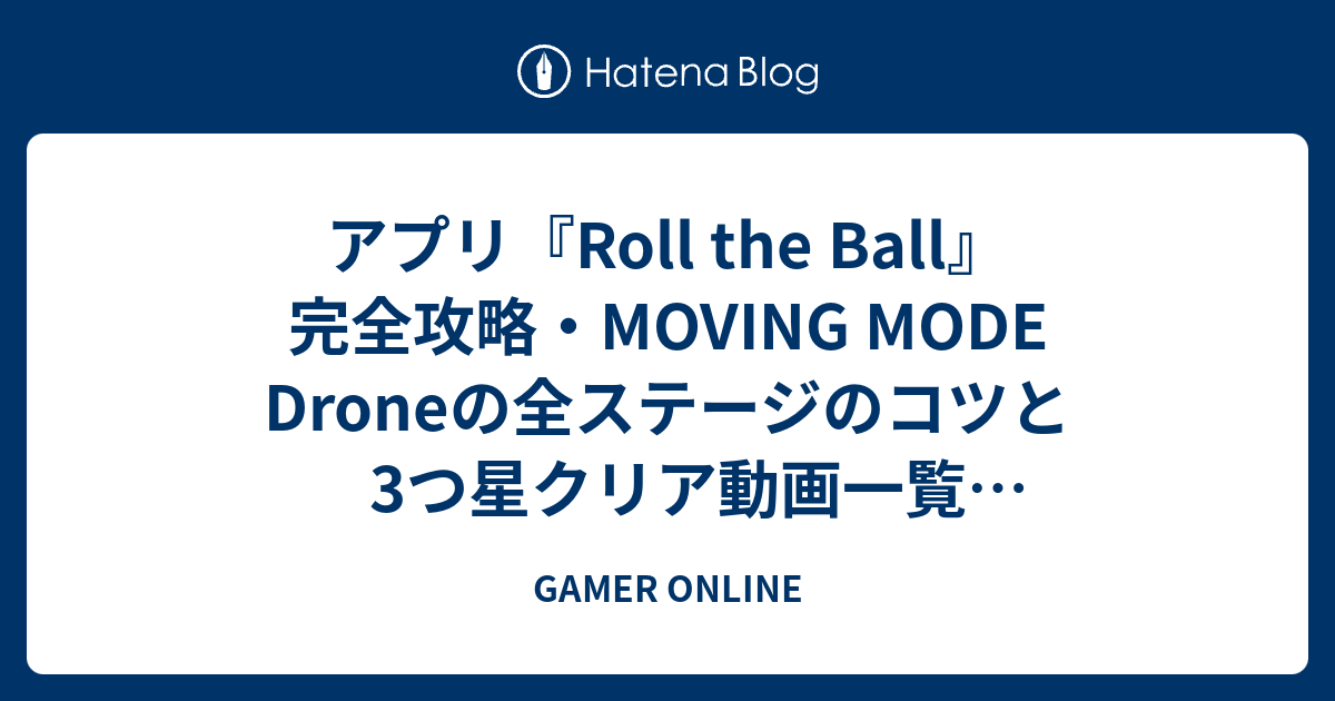 アプリ『Roll the Ball』完全攻略・MOVING MODE Droneの全ステージのコツと3つ星クリア動画一覧（ロールザボール