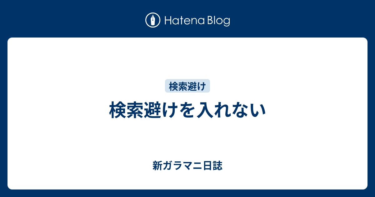 検索避けを入れない 新ガラマニ日誌