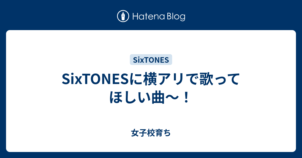 Sixtonesに横アリで歌ってほしい曲 女子校育ち