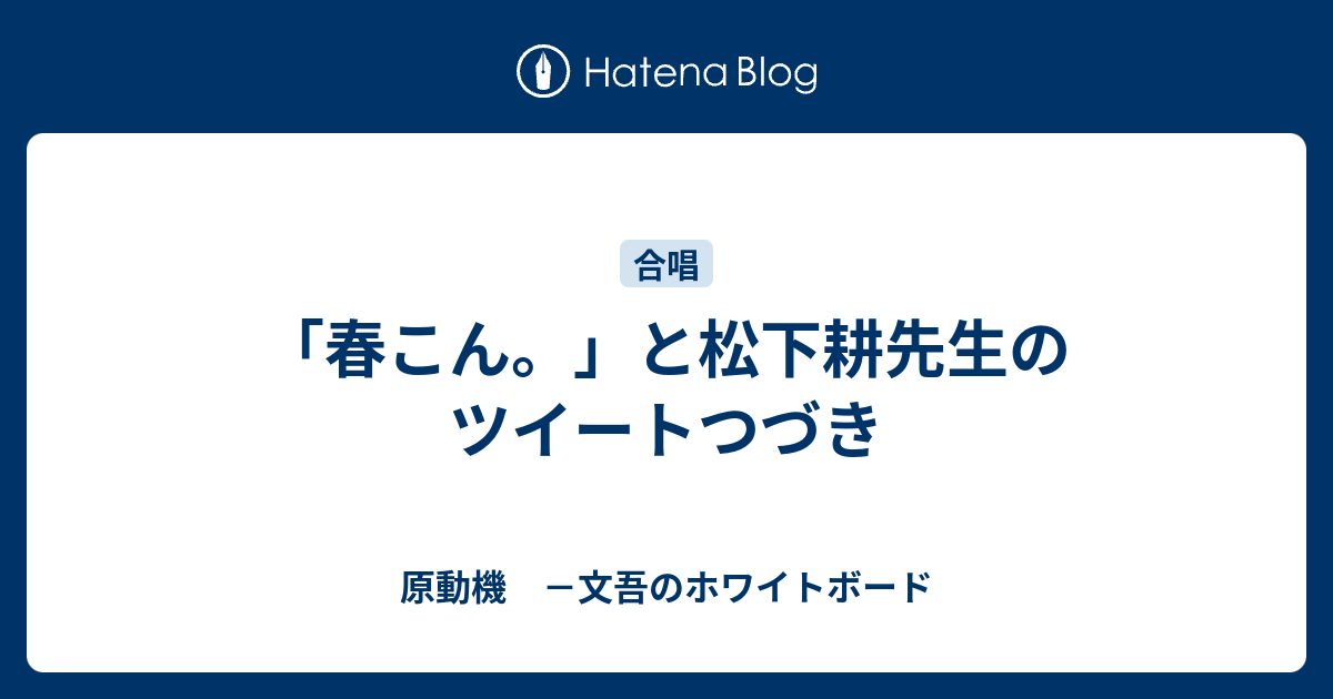 春こん と松下耕先生のツイートつづき 原動機 文吾のホワイトボード