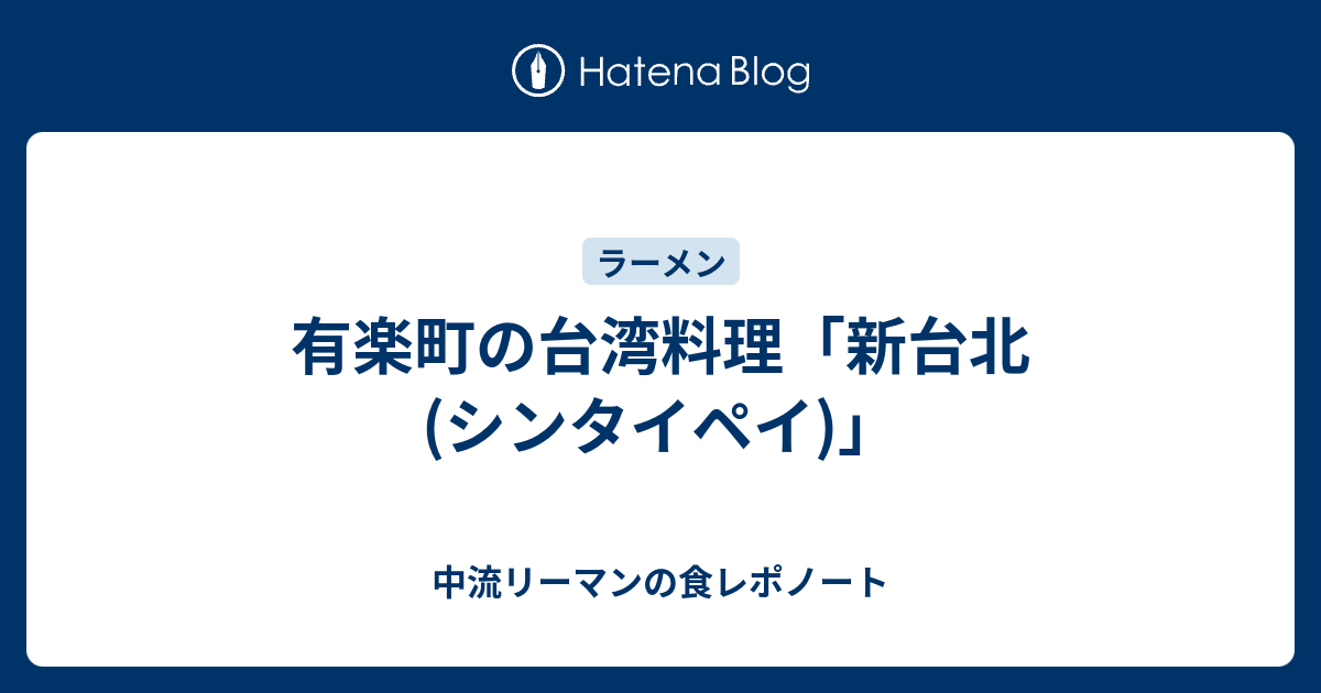 有楽町の台湾料理 新台北 シンタイペイ 中流リーマンの食レポノート