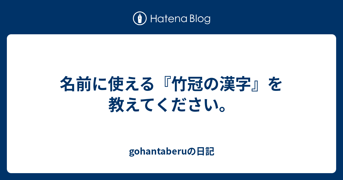 名前に使える 竹冠の漢字 を教えてください Gohantaberuの日記