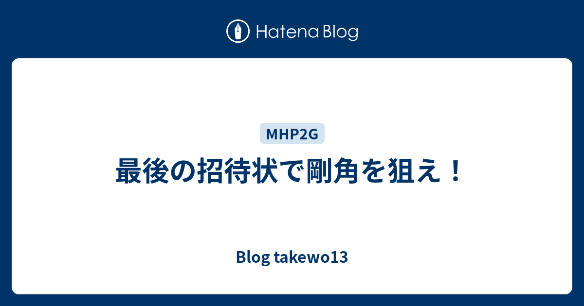 最後の招待状で剛角を狙え Blog Takewo13