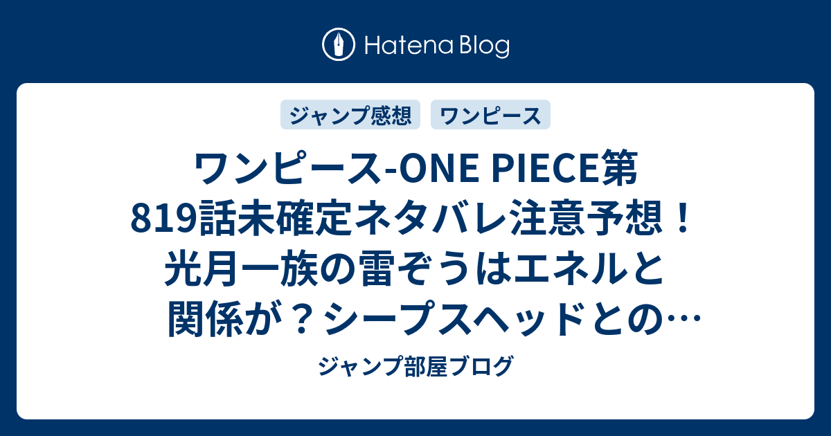 ワンピース One Piece第819話未確定ネタバレ注意予想 光月一族の雷ぞうはエネルと関係が シープスヘッドとのバトルか 0話で干害のジャックが死んでなかった ジャンプ感想未来 画バレなし ジャンプ部屋ブログ