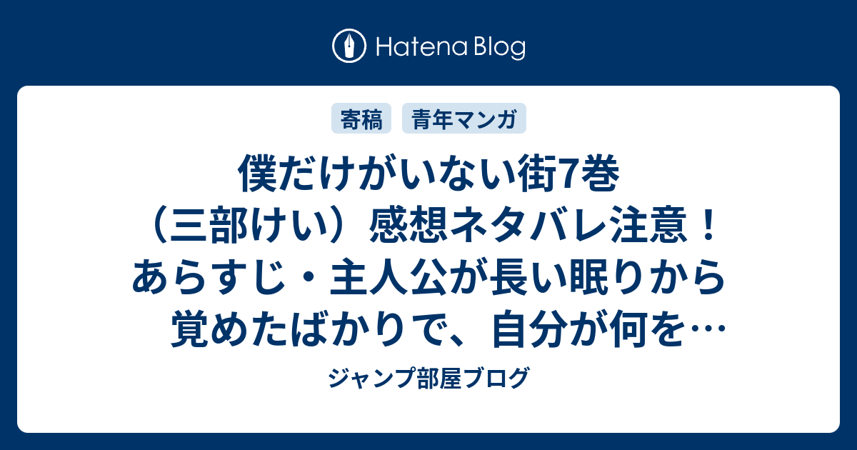 僕だけがいない街7巻 三部けい 感想ネタバレ注意 あらすじ 主人公が長い眠りから覚めたばかりで 自分が何をしたらいいのか分からない Comic ジャンプ部屋ブログ