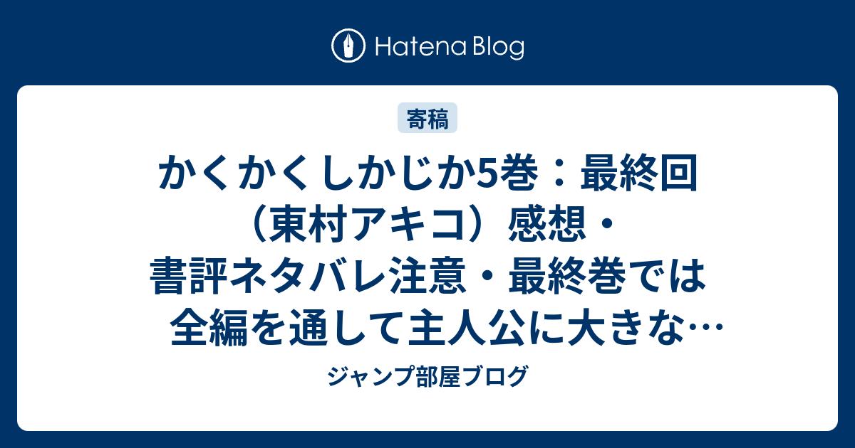 かくかくしかじか5巻 最終回 東村アキコ 感想 書評ネタバレ注意 最終巻では全編を通して主人公に大きな影響を与えた恩師 日高先生が病気で レビュー 読書 ジャンプ部屋ブログ