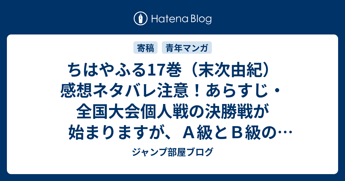 ちはやふる17巻 末次由紀 感想ネタバレ注意 あらすじ 全国大会個人戦の決勝戦が始まりますが ａ級とｂ級の試合が同時刻に別会場で行われる Comic ジャンプ部屋ブログ