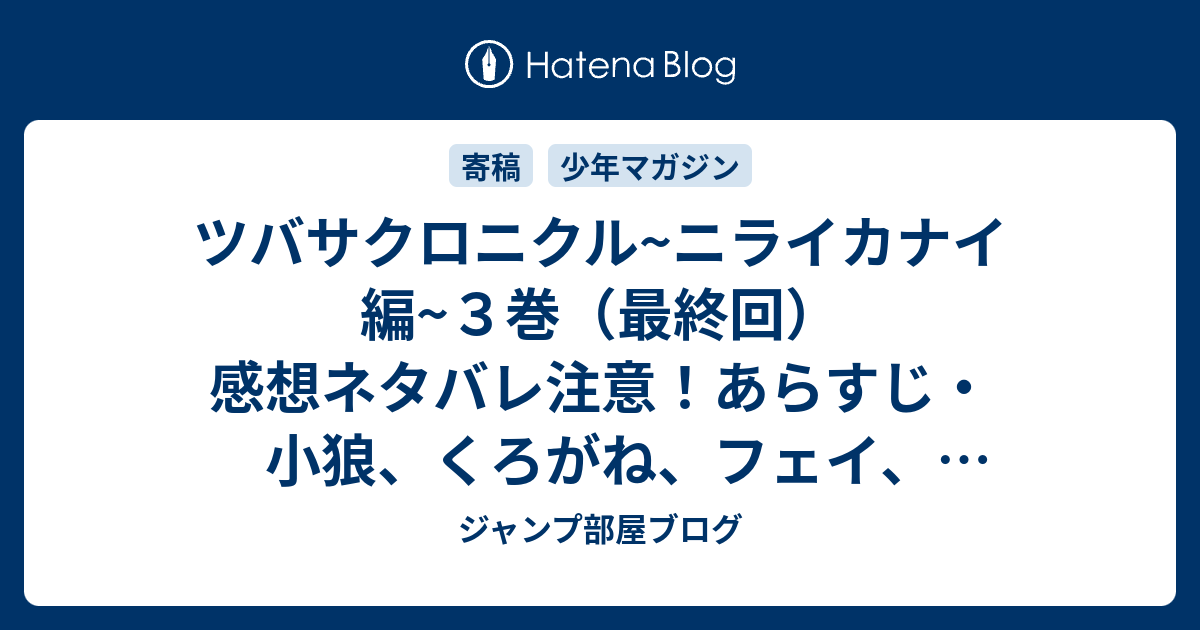 ツバサクロニクル ニライカナイ編 ３巻 最終回 感想ネタバレ注意 あらすじ 小狼 くろがね フェイ モコナの4人 のキャラはどれも本当に大好きで今も続編が続いていて Comic ジャンプ部屋ブログ