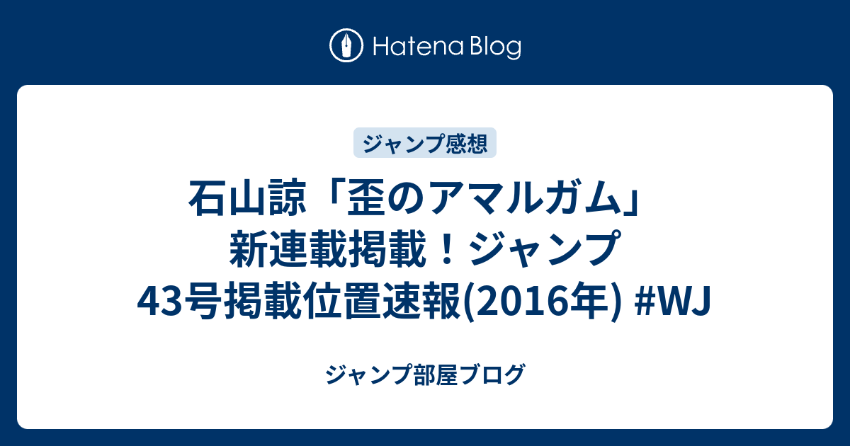 石山諒 歪のアマルガム 新連載掲載 ジャンプ43号掲載位置速報 16年 Wj ジャンプ部屋ブログ