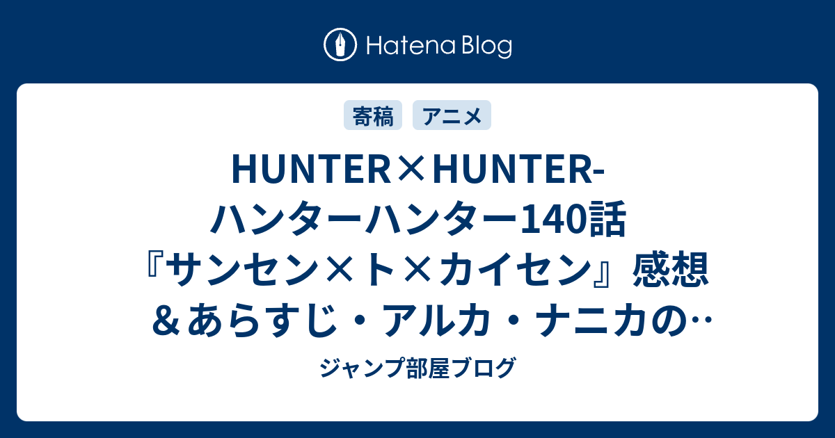 B Hunter Hunter ハンターハンター140話 サンセン ト カイセン 感想 あらすじ アルカ ナニカの謎といい 波乱を含んだ選挙編へ ネタバレ注意 アニメ ジャンプ部屋ブログ