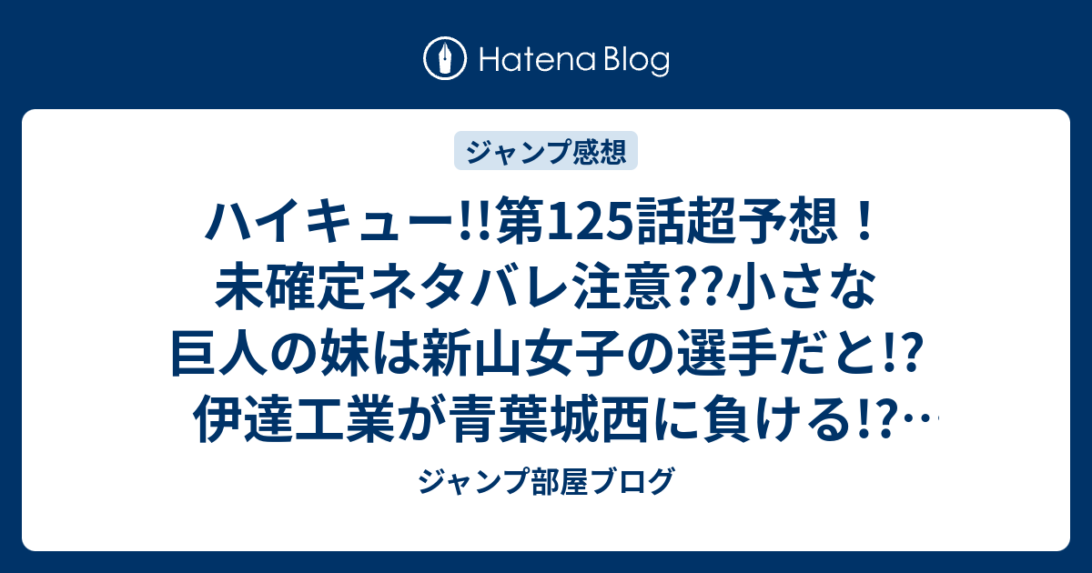 ハイキュー 第125話超予想 未確定ネタバレ注意 小さな巨人の妹は新山女子の選手だと 伊達工業が青葉城西に負ける ジャンプ感想次々回 ジャンプ部屋ブログ