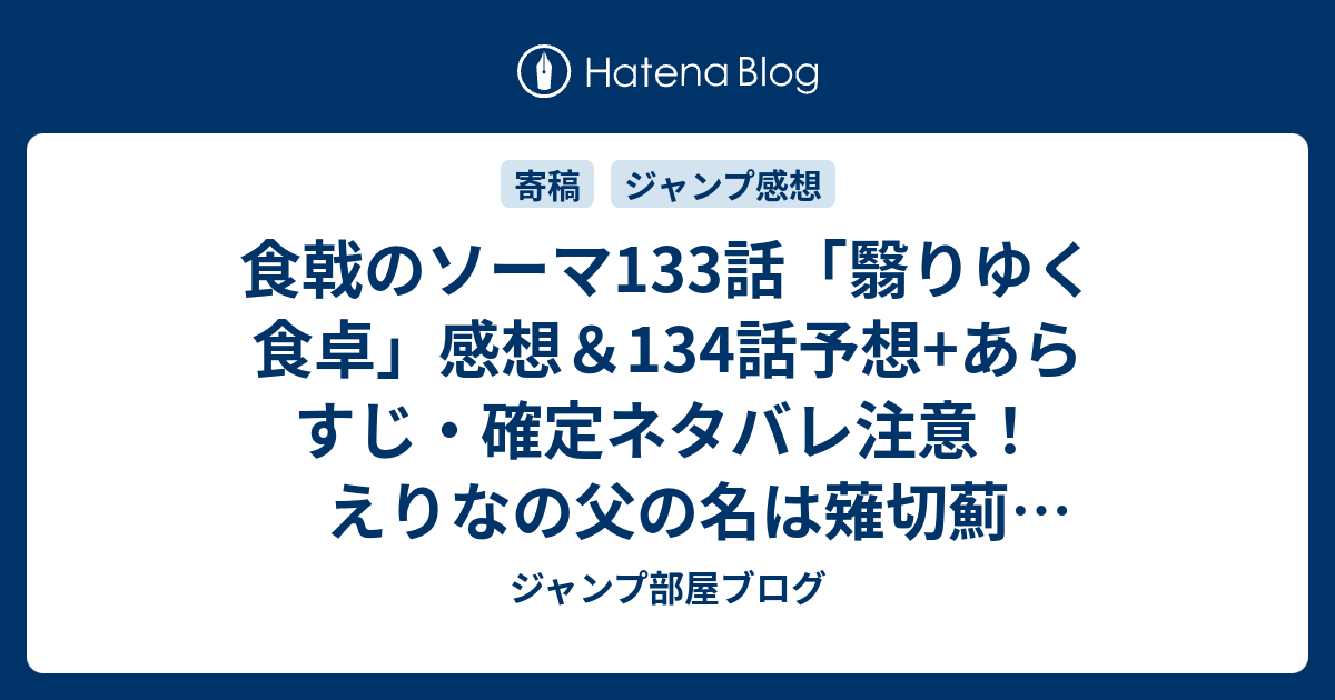 食戟のソーマ133話 翳りゆく食卓 感想 134話予想 あらすじ 確定ネタバレ注意 えりなの父の名は薙切薊 あざみ 追放されただけでなく 記録は全て処分され彼の事を口に出すのも禁じられる 週刊少年ジャンプ感想41号15年 ジャンプ部屋ブログ