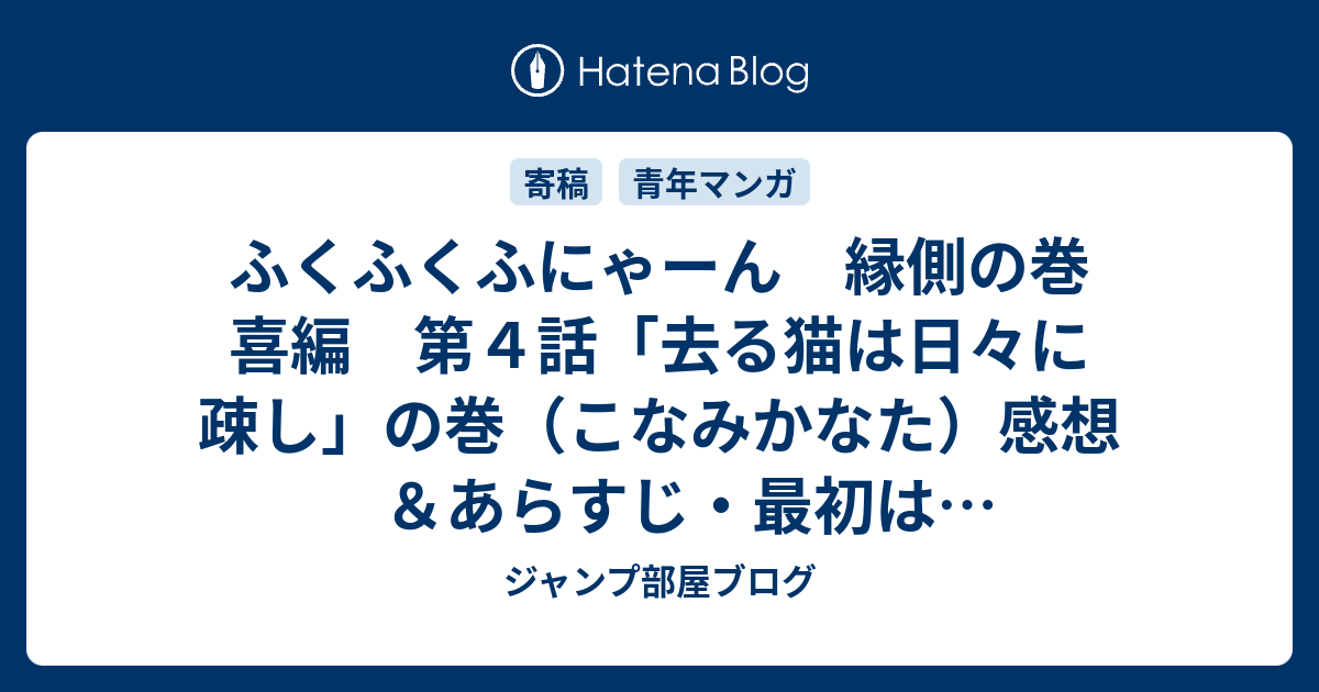 ふくふくふにゃーん 縁側の巻 喜編 第４話 去る猫は日々に疎し の巻 こなみかなた 感想 あらすじ 最初は可愛らしい猫が遊びに来るのです ネタバレ注意 マンガ ジャンプ部屋ブログ