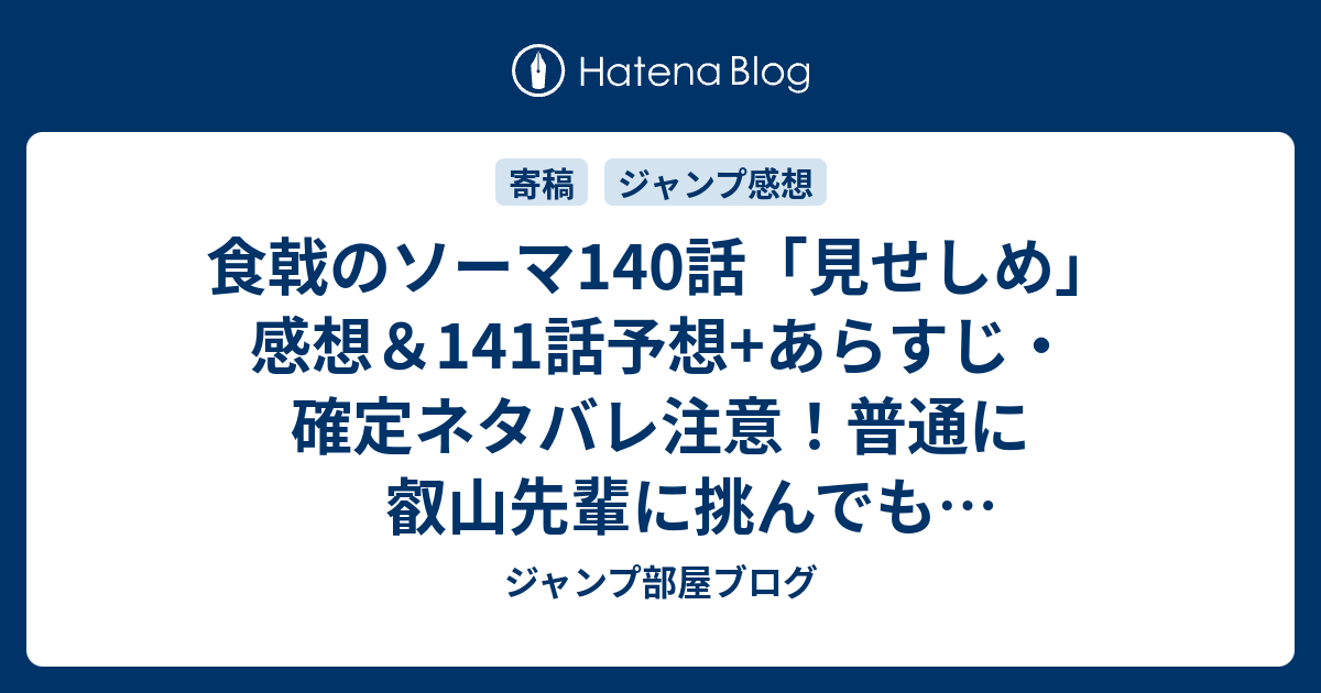 食戟のソーマ140話 見せしめ 感想 141話予想 あらすじ 確定ネタバレ注意 普通に叡山先輩に挑んでも負けるだろうし これからセントラルと戦うには更なるパワーアップが 週刊少年ジャンプ感想48号15年 ジャンプ部屋ブログ