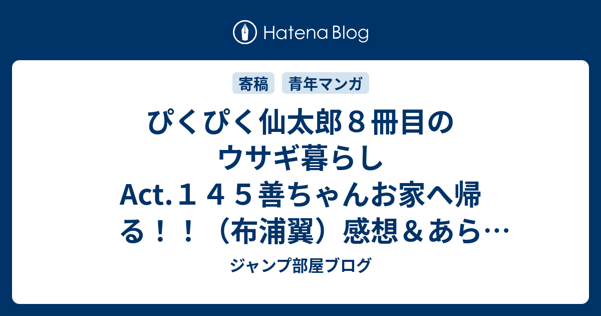 ぴくぴく仙太郎８冊目のウサギ暮らしact １４５善ちゃんお家へ帰る 布浦翼 感想 あらすじ 善太郎の騒動に関してはかなり可哀そうにも ネタバレ注意 マンガ ジャンプ部屋ブログ