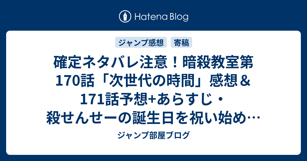 確定ネタバレ注意 暗殺教室第170話 次世代の時間 感想 171話予想 あらすじ 殺せんせーの誕生日を祝い始めた矢先 招かれざる客が 週刊少年ジャンプ感想05 06号16年 ジャンプ部屋ブログ