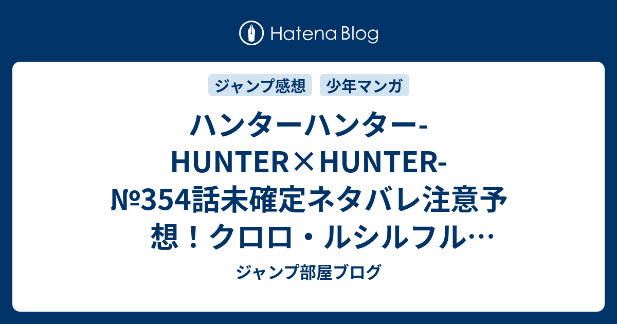 ハンターハンター Hunter Hunter 354話未確定ネタバレ注意予想 クロロ ルシルフルvsヒソカの結果 幻影旅団は暗黒大陸編に合流 355話からバトル展開本格スタート ジャンプ感想未来 画バレなし ジャンプ部屋ブログ