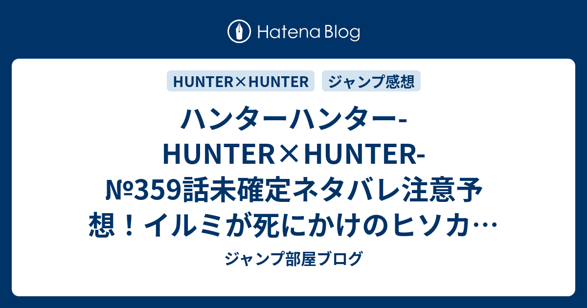 ハンターハンター Hunter Hunter 359話未確定ネタバレ注意予想 イルミが死にかけのヒソカを助ける 回復方法は暗黒大陸に 360話で新展開 ジャンプ感想未来 画バレなし ジャンプ部屋ブログ