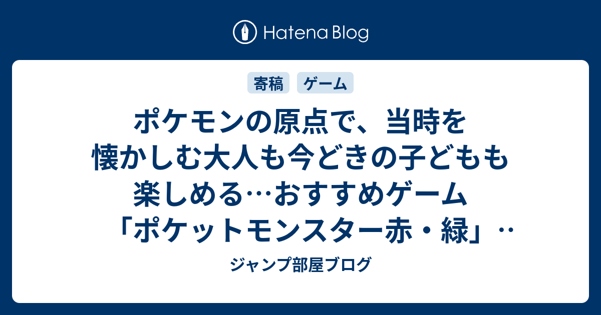 ポケモンの原点で 当時を懐かしむ大人も今どきの子どもも楽しめる おすすめゲーム ポケットモンスター赤 緑 感想レビューネタバレ注意 ジャンプ部屋ブログ