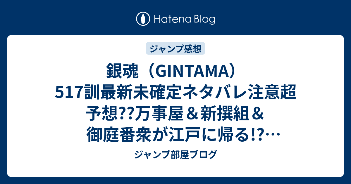 銀魂 Gintama 517訓最新未確定ネタバレ注意超予想 万事屋 新撰組 御庭番衆が江戸に帰る 最終回じゃなくてもうちょっと続くんじゃ こちらジャンプ感想未来 画バレないよ ジャンプ部屋ブログ