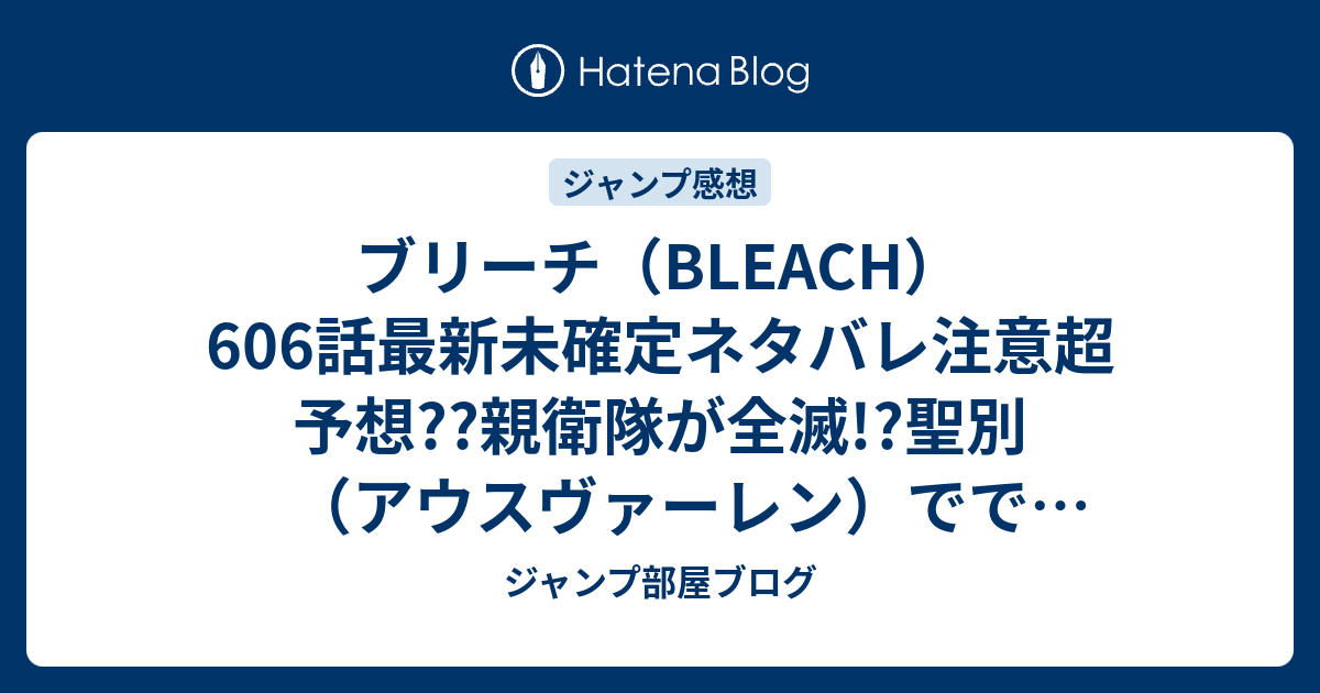 ブリーチ Bleach 606話最新未確定ネタバレ注意超予想 親衛隊が全滅 聖別 アウスヴァーレン ででユーハバッハがパワーアップ 霊王宮の絶望地獄展開 こちらジャンプ感想未来 画バレないよ ジャンプ部屋ブログ