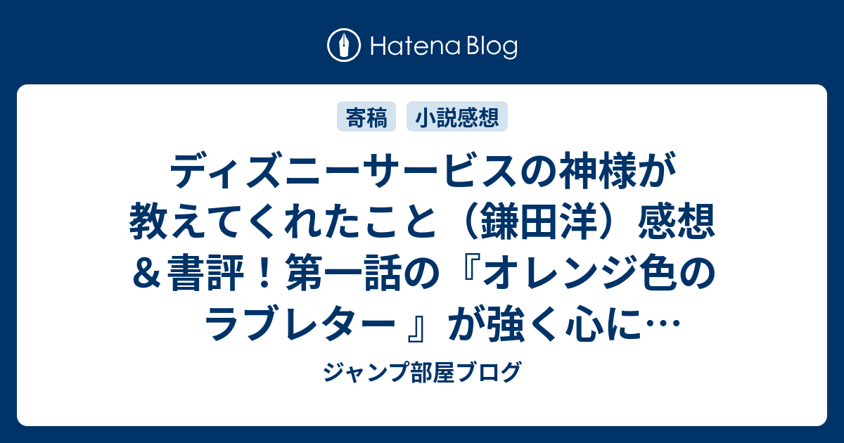 ディズニーサービスの神様が教えてくれたこと 鎌田洋 感想 書評 第一話の オレンジ色のラブレター が強く心に ネタバレ注意 小説 ジャンプ部屋ブログ