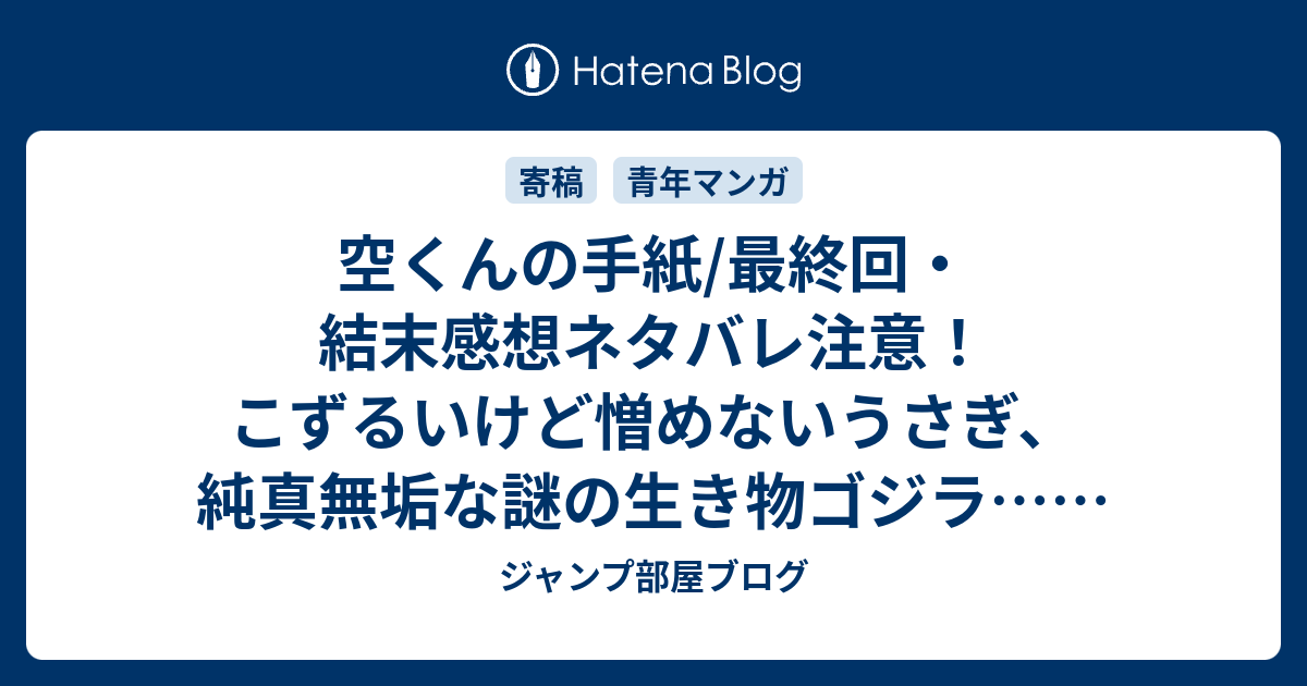 空くんの手紙 最終回 結末感想ネタバレ注意 こずるいけど憎めないうさぎ 純真無垢な謎の生き物ゴジラ Comic ジャンプ部屋ブログ