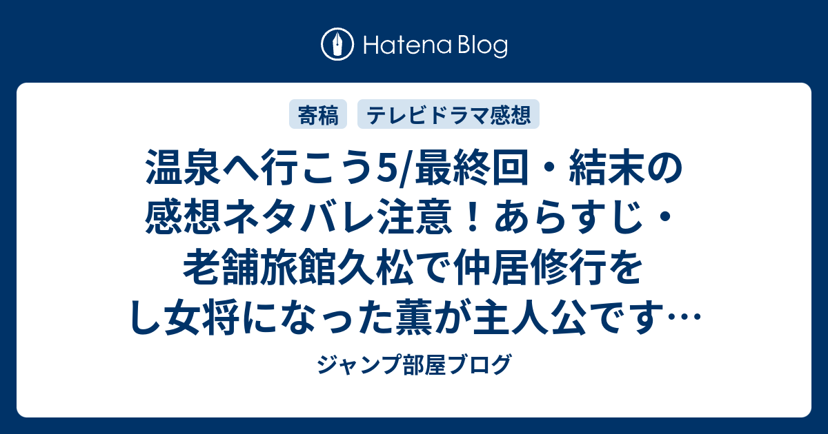 温泉へ行こう5 最終回 結末の感想ネタバレ注意 あらすじ 老舗旅館久松で仲居修行をし女将になった薫が主人公です テレビドラマ ジャンプ部屋ブログ