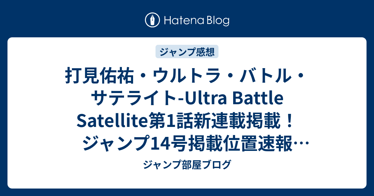 打見佑祐 ウルトラ バトル サテライト Ultra Battle Satellite第1話新連載掲載 ジャンプ14号掲載位置速報 15年 Wj ジャンプ部屋ブログ