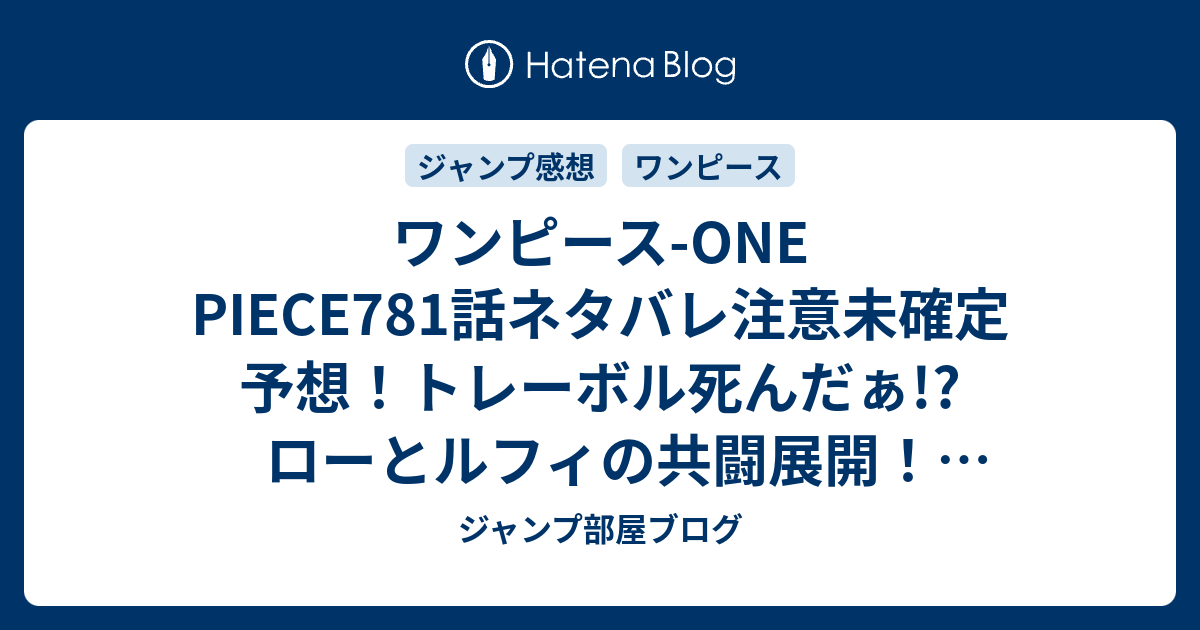 ワンピース One Piece781話ネタバレ注意未確定予想 トレーボル死んだぁ ローとルフィの共闘展開 7話でドフラミンゴが本気に ジャンプ 感想未来 画バレzipなし ジャンプ部屋ブログ