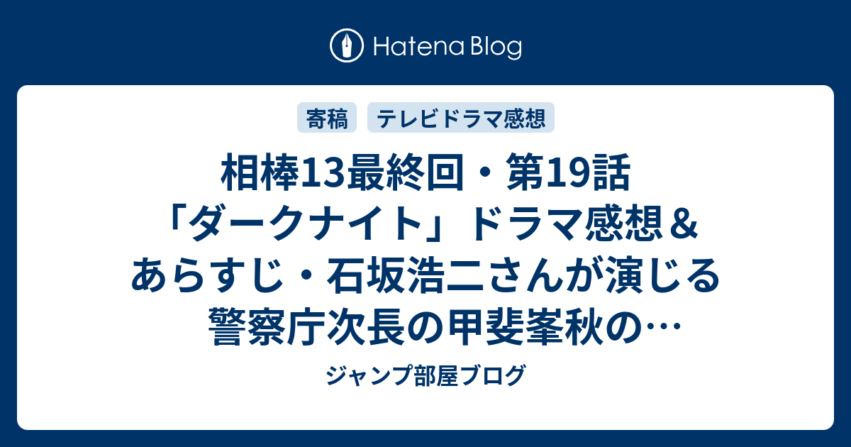 相棒13最終回 第19話 ダークナイト ドラマ感想 あらすじ 石坂浩二さんが演じる警察庁次長の甲斐峯秋の折り合いの悪い息子甲斐亨に ネタバレ注意 Drama ジャンプ部屋ブログ