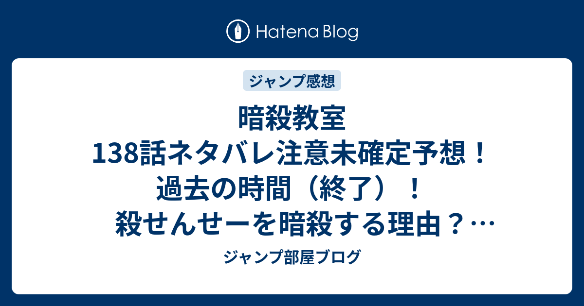 暗殺教室138話ネタバレ注意未確定予想 過去の時間 終了 殺せんせーを暗殺する理由 139話で新展開 ジャンプ感想未来 画バレzipなし ジャンプ部屋ブログ