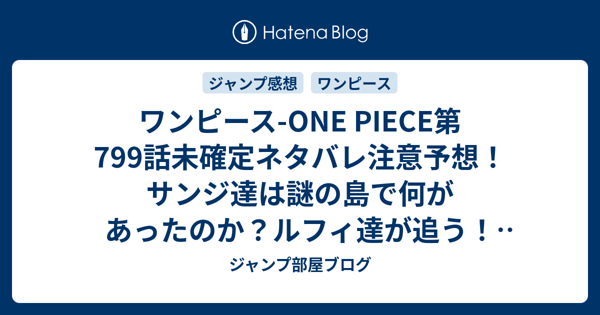 ワンピース One Piece第799話未確定ネタバレ注意予想 サンジ達は謎の島で何があったのか ルフィ達が追う 800話で船発見 ジャンプ感想未来 画バレzipなし ジャンプ部屋ブログ