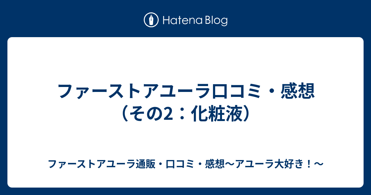 ファーストアユーラ口コミ 感想 その2 化粧液 ファーストアユーラ通販 口コミ 感想 アユーラ大好き