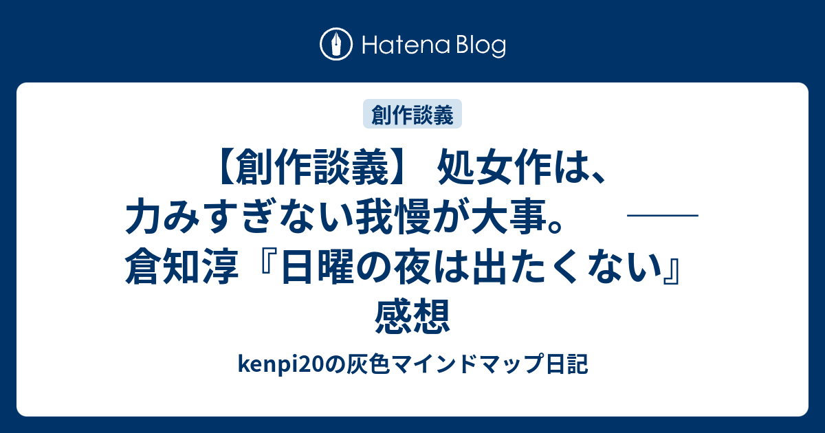 創作談義 処女作は 力みすぎない我慢が大事 倉知淳 日曜の夜は出たくない 感想 Kenpiの灰色マインドマップ日記