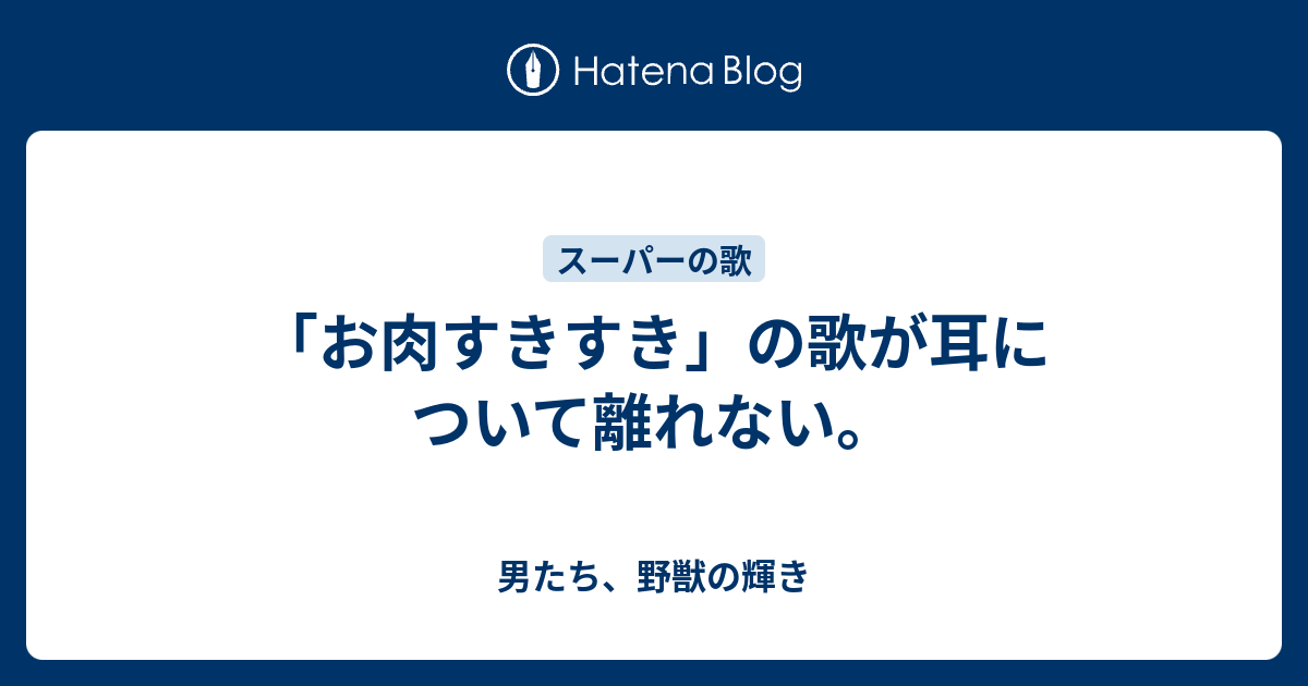 お肉すきすき の歌が耳について離れない 男たち 野獣の輝き