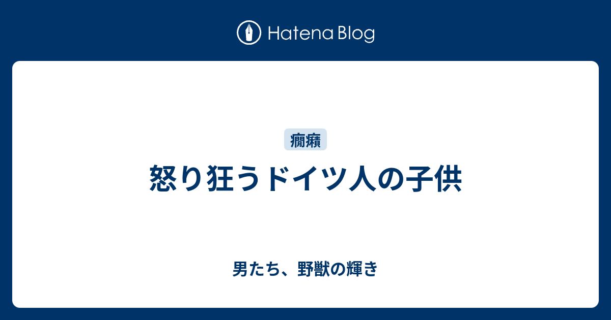 怒り狂うドイツ人の子供 男たち 野獣の輝き