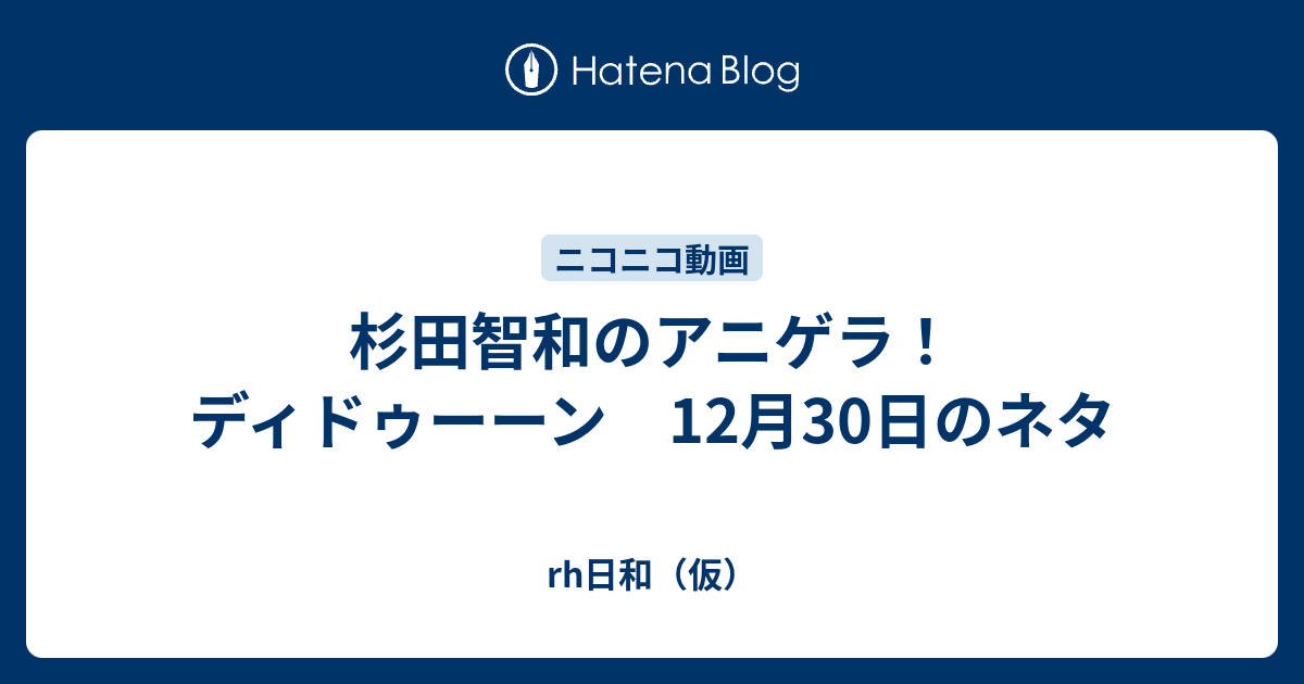 杉田智和のアニゲラ ディドゥーーン 12月30日のネタ Rh日和 仮