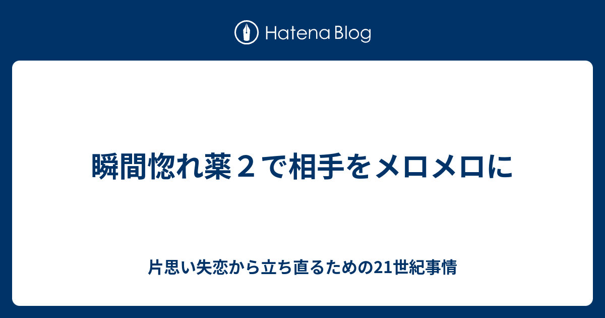 瞬間惚れ薬２で相手をメロメロに 片思い失恋から立ち直るための21世紀事情