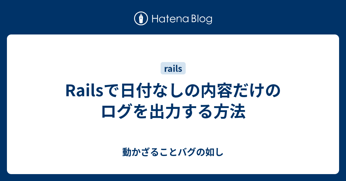 Railsで日付なしの内容だけのログを出力する方法 動かざることバグの如し