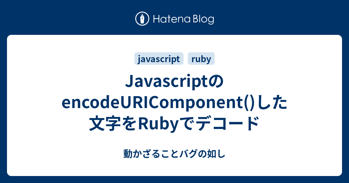 JavascriptのencodeURIComponent()した文字をRubyでデコード - 動かざることバグの如し
