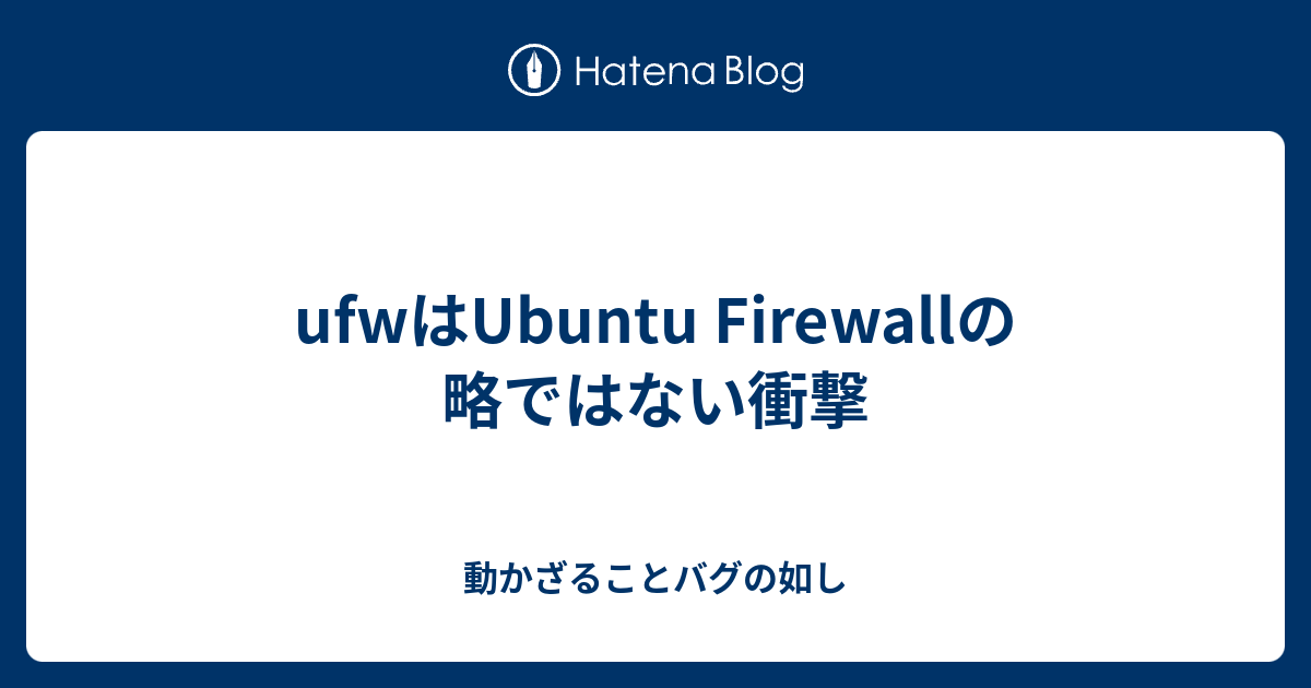 Ufwはubuntu Firewallの略ではない衝撃 動かざることバグの如し