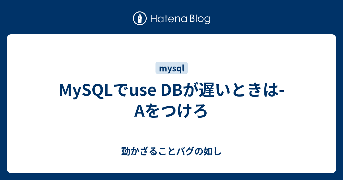 Mysqlでuse Dbが遅いときは Aをつけろ 動かざることバグの如し