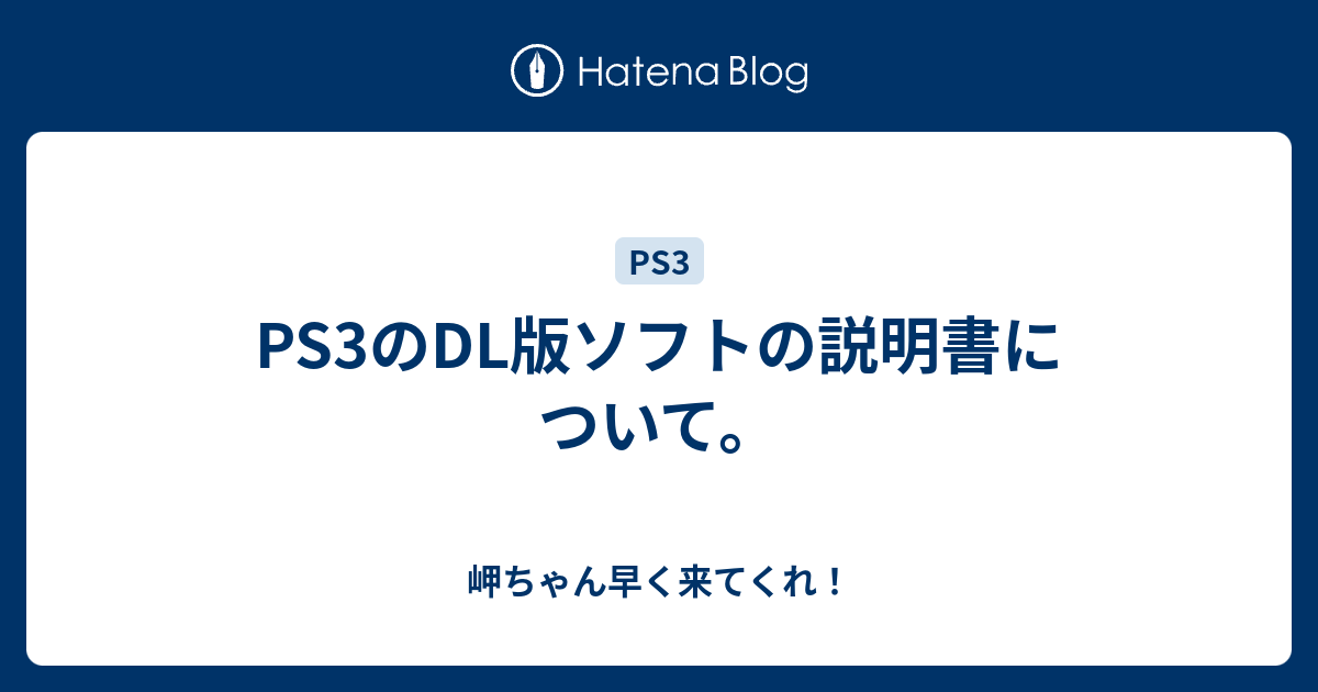 Ps3のdl版ソフトの説明書について 岬ちゃん早く来てくれ