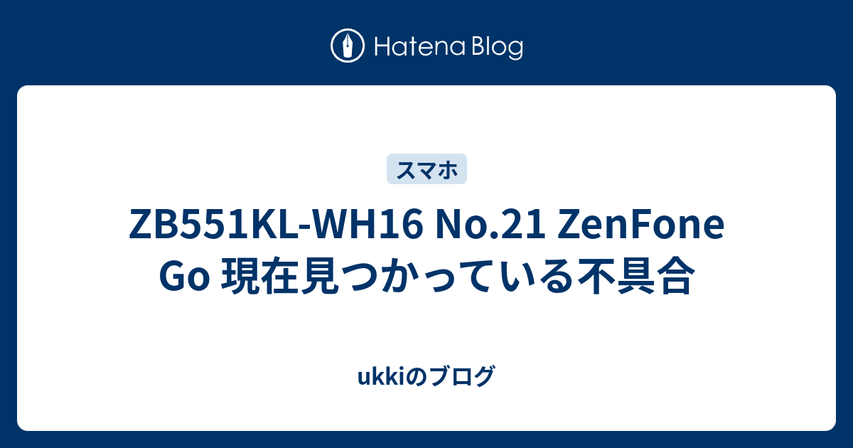 Zb551kl Wh16 No 21 Zenfone Go 現在見つかっている不具合 Ukkiのブログ