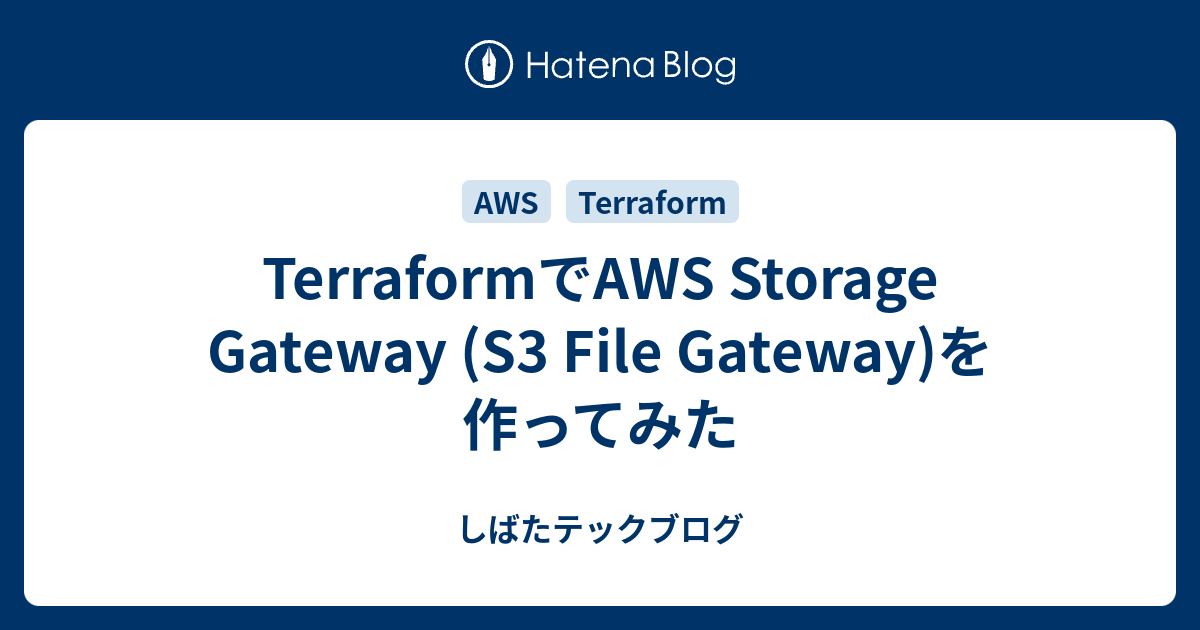 TerraformでAWS Storage Gateway (S3 File Gateway)を作ってみた しばたテックブログ